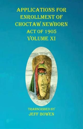 Cover image for Applications For Enrollment of Choctaw Newborn Act of 1905 Volume XI