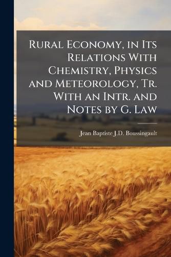 Cover image for Rural Economy, in Its Relations with Chemistry, Physics and Meteorology, Tr. with an Intr. and Notes by G. Law