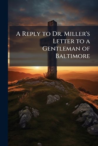 Cover image for A Reply to Dr. Miller's Letter to a Gentleman of Baltimore: In Reference to the Case of the REV. Mr. Duncan