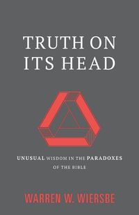 Cover image for Truth on Its Head: Unusual Wisdom in the Paradoxes of the Bible