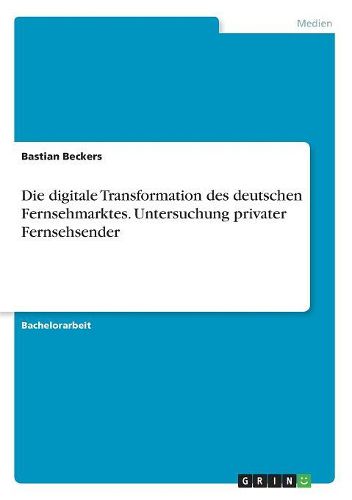 Cover image for Die digitale Transformation des deutschen Fernsehmarktes. Untersuchung privater Fernsehsender