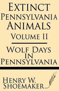 Cover image for Extinct Pennsylvania Animals (Volume 2): Wolf Days in Pennsylvania