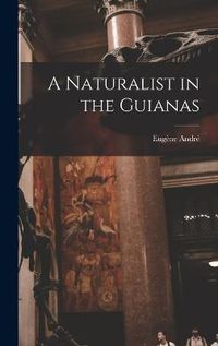 Cover image for A Naturalist in the Guianas