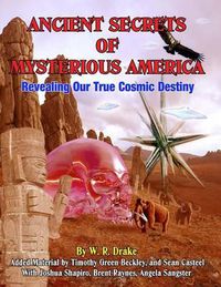 Cover image for Ancient Secrets Of Mysterious America: Revealing Our True Cosmic Destiny