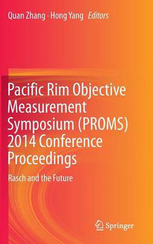 Pacific Rim Objective Measurement Symposium (PROMS) 2014 Conference Proceedings: Rasch and the Future