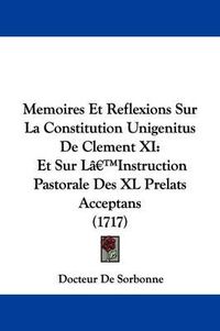 Cover image for Memoires Et Reflexions Sur La Constitution Unigenitus De Clement XI: Et Sur La -- Instruction Pastorale Des XL Prelats Acceptans (1717)