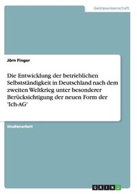 Cover image for Die Entwicklung der betrieblichen Selbststandigkeit in Deutschland nach dem zweiten Weltkrieg unter besonderer Berucksichtigung der neuen Form der 'Ich-AG