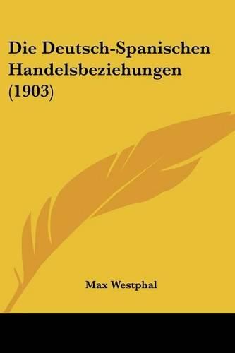 Cover image for Die Deutsch-Spanischen Handelsbeziehungen (1903)