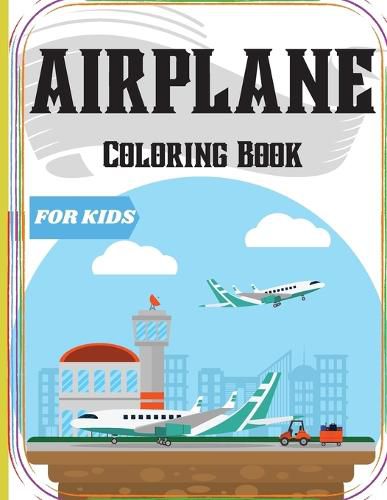 Cover image for Airplane Coloring Book for Kids: An Airplane Coloring Book for Kids ages 4-12 with 50+ Beautiful Coloring Pages of Airplanes/ Cute Plane Coloring Book for Toddlers & Kids Ages 2-4