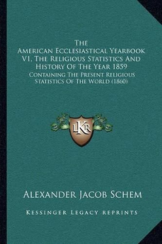 The American Ecclesiastical Yearbook V1, the Religious Statistics and History of the Year 1859: Containing the Present Religious Statistics of the World (1860)