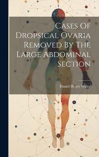 Cover image for Cases Of Dropsical Ovaria Removed By The Large Abdominal Section