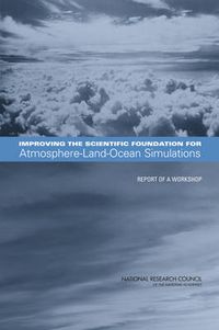 Cover image for Improving the Scientific Foundation for Atmosphere-Land-Ocean Simulations: Report of a Workshop