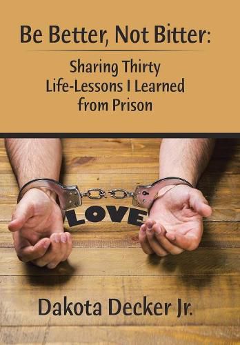 Cover image for Be Better, Not Bitter: Sharing Thirty Life Lessons I Learned from Prison