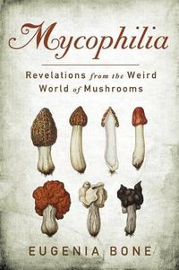 Cover image for Mycophilia: Revelations from the Weird World of Mushrooms