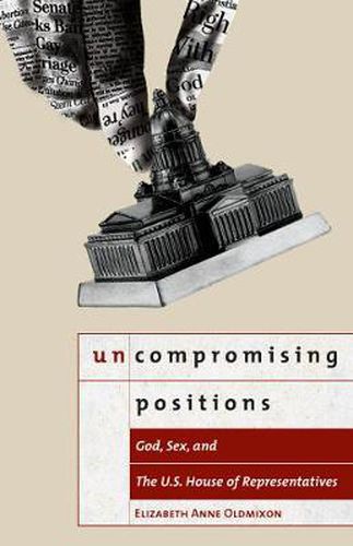 Cover image for Uncompromising Positions: God, Sex, and the U.S. House of Representatives