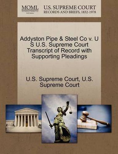 Cover image for Addyston Pipe & Steel Co V. U S U.S. Supreme Court Transcript of Record with Supporting Pleadings