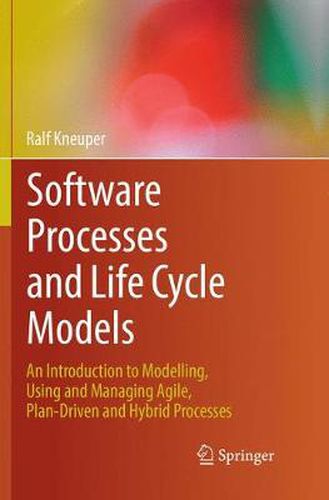 Cover image for Software Processes and Life Cycle Models: An Introduction to Modelling, Using and Managing Agile, Plan-Driven and Hybrid Processes