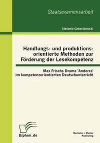 Cover image for Handlungs- und produktionsorientierte Methoden zur Foerderung der Lesekompetenz: Max Frischs Drama 'Andorra' im kompetenzorientierten Deutschunterricht