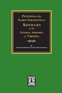 Cover image for Petitions of the Early Inhabitants of Kentucky to the General Assembly of Virginia, 1769-1792.