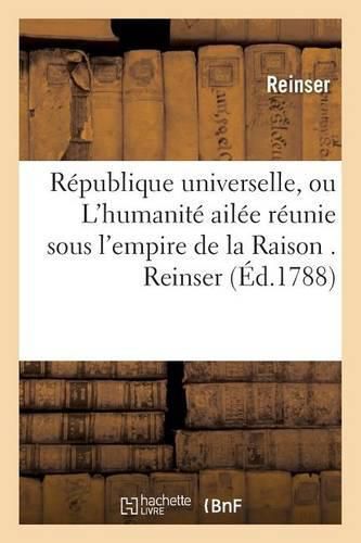 Cover image for Republique Universelle, Ou l'Humanite Ailee Reunie Sous l'Empire de la Raison . Reinser