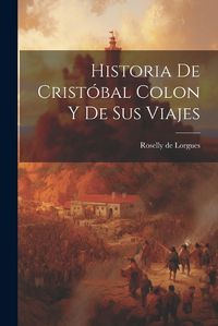 Cover image for Historia de Cristobal Colon y de Sus Viajes