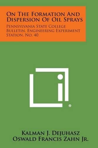 Cover image for On the Formation and Dispersion of Oil Sprays: Pennsylvania State College Bulletin, Engineering Experiment Station, No. 40