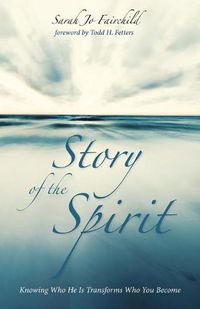 Cover image for Story of the Spirit: Knowing Who He Is Transforms Who You Become
