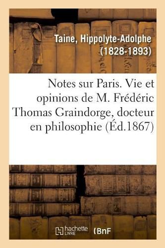 Notes Sur Paris, Vie Et Opinions de M. Frederic Thomas Graindorge, Docteur En Philosophie