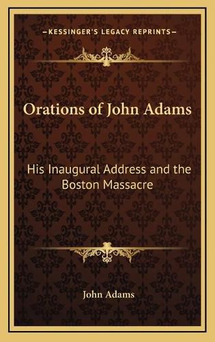 Orations of John Adams: His Inaugural Address and the Boston Massacre