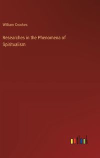 Cover image for Researches in the Phenomena of Spiritualism