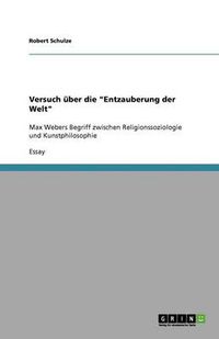 Cover image for Versuch uber die Entzauberung der Welt: Max Webers Begriff zwischen Religionssoziologie und Kunstphilosophie