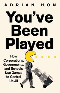 Cover image for You'Ve Been Played: How Corporations, Governments and Schools Use Games to Control Us All