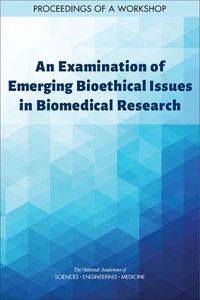 Cover image for An Examination of Emerging Bioethical Issues in Biomedical Research: Proceedings of a Workshop