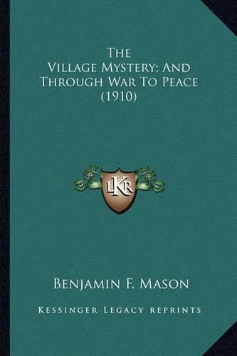 Cover image for The Village Mystery; And Through War to Peace (1910) the Village Mystery; And Through War to Peace (1910)
