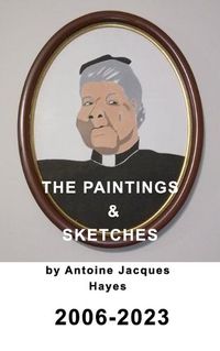 Cover image for The Paintings and Sketches by Antoine Jacques Hayes 2006-2023