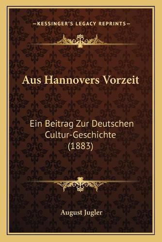 Cover image for Aus Hannovers Vorzeit: Ein Beitrag Zur Deutschen Cultur-Geschichte (1883)