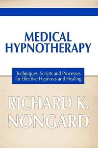 Cover image for Medical Hypnotherapy: Techniques, Scripts and Processes for Effective Hypnosis and Healing