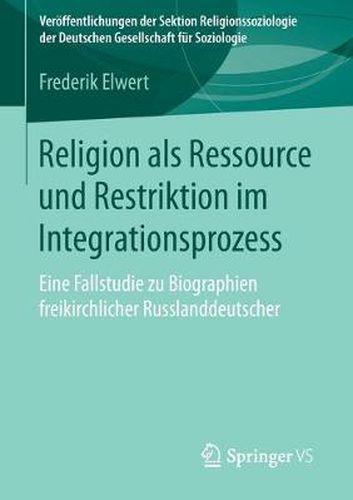 Cover image for Religion ALS Ressource Und Restriktion Im Integrationsprozess: Eine Fallstudie Zu Biographien Freikirchlicher Russlanddeutscher