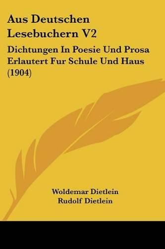 Cover image for Aus Deutschen Lesebuchern V2: Dichtungen in Poesie Und Prosa Erlautert Fur Schule Und Haus (1904)