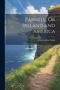 Cover image for Parnell, Or Ireland and America