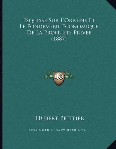 Cover image for Esquisse Sur L'Origine Et Le Fondement Economique de La Propriete Privee (1887)