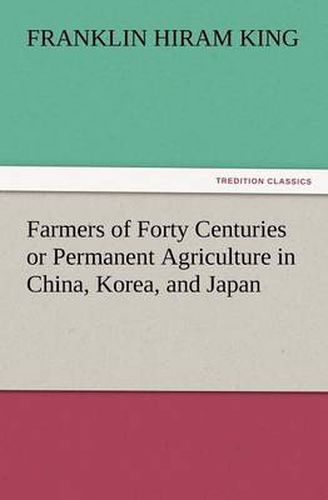 Cover image for Farmers of Forty Centuries or Permanent Agriculture in China, Korea, and Japan