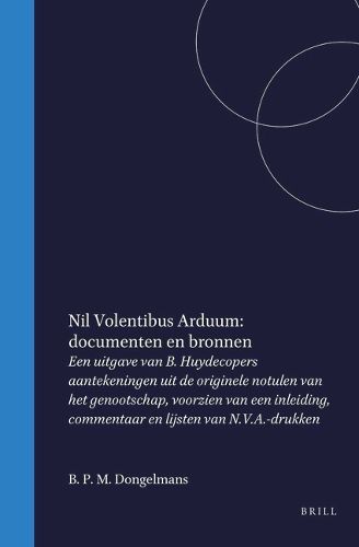 Cover image for Nil Volentibus Arduum: documenten en bronnen: Een uitgave van B. Huydecopers aantekeningen uit de originele notulen van het genootschap, voorzien van een inleiding, commentaar en lijsten van N.V.A.-drukken