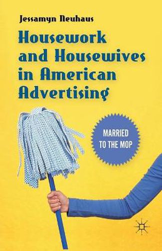 Cover image for Housework and Housewives in American Advertising: Married to the Mop