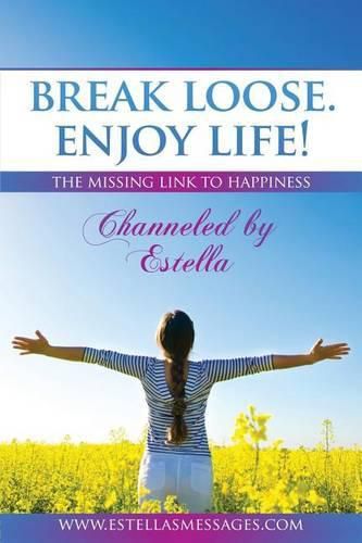 Cover image for Break Loose. Enjoy Life!: The Missing Link To Happiness