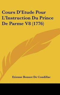 Cover image for Cours D'Etude Pour L'Instruction Du Prince de Parme V8 (1776)