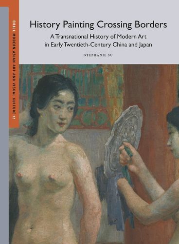 Cover image for History Painting Crossing Borders, A Transnational History of Modern Art in Early Twentieth-Century China and Japan