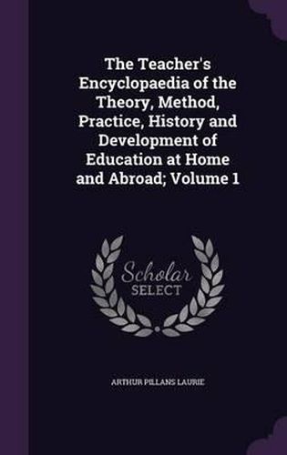 Cover image for The Teacher's Encyclopaedia of the Theory, Method, Practice, History and Development of Education at Home and Abroad; Volume 1