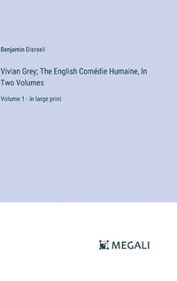 Cover image for Vivian Grey; The English Comedie Humaine, In Two Volumes