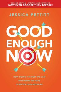 Cover image for Good Enough Now: How Doing the Best We Can with What We Have Is Better Than Nothing (Second Edition: Updated and Expanded)